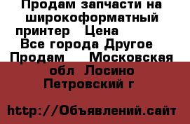 Продам запчасти на широкоформатный принтер › Цена ­ 1 100 - Все города Другое » Продам   . Московская обл.,Лосино-Петровский г.